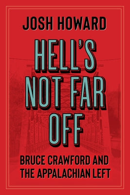 Hell's Not Far Off: Bruce Crawford and the Appalachian Left by Howard, Josh