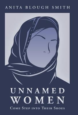 Unnamed Women: Come Step Into Their Shoes by Smith, Anita Blough