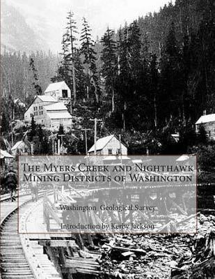 The Myers Creek and Nighthawk Mining Districts of Washington by Jackson, Kerby