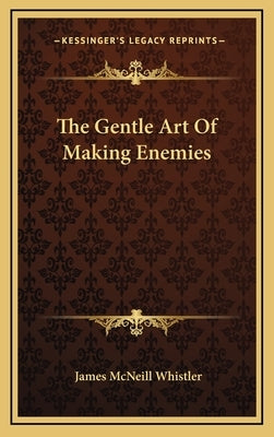 The Gentle Art Of Making Enemies by Whistler, James McNeill