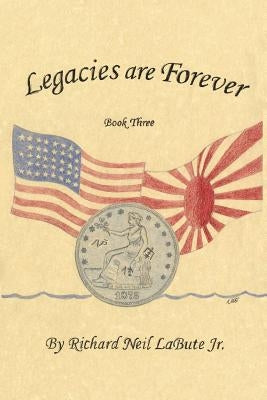 Legacies Are Forever: Book Three by Labute, Richard Neil, Jr.