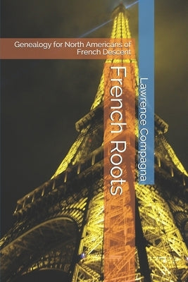 French Roots: Genealogy for North Americans of French Descent by Compagna, Lawrence