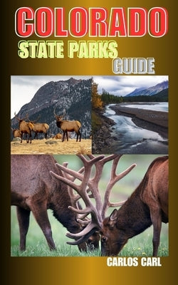 Colorado State Parks Guide: Discovering the Beauty and Diversity of Colorado's State Parks by Carl, Carlos