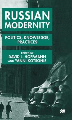 Russian Modernity: Politics, Knowledge and Practices, 1800-1950 by Hoffmann, D.