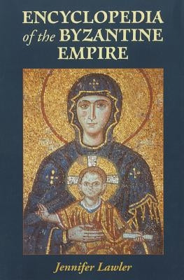 Encyclopedia of the Byzantine Empire by Lawler, Jennifer