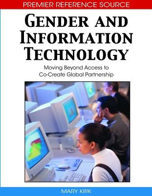 Gender and Information Technology: Moving Beyond Access to Co-Create Global Partnership by Kirk, Mary