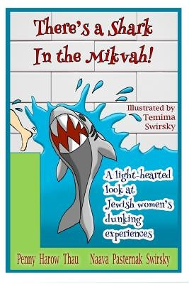 There's a Shark in the Mikvah!: A Light-Hearted Look at Jewish Women's Dunking Experiences by Swirsky, Naava Pasternak