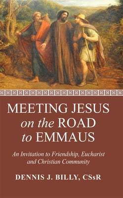 Meeting Jesus on the Road to Emmaus: An Invitation to Friendship, Eucharist and Christian Community by Billy, Dennis J.