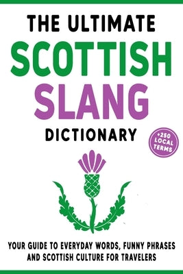 The Ultimate Scottish Slang Dictionary: Your Guide to Everyday Words, Funny Phrases, and Scottish Culture for Travelers by Ellis, Oisin
