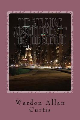 The Strange Adventures of Mr. Middleton by Curtis, Wardon Allan