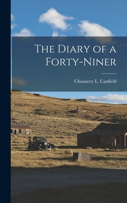 The Diary of a Forty-Niner by Canfield, Chauncey L.
