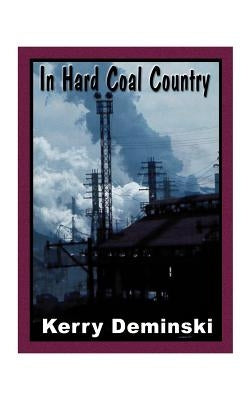 In Hard Coal Country by Deminski, Kerry
