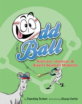 Odd Ball: Hilarious, Unusual, & Bizarre Baseball Moments by Tocher, Timothy