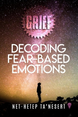 Grief: Decoding Fear Based Emotions by Ta'nesert, Net-Hetep