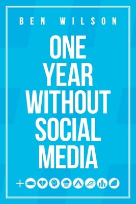 One Year Without Social Media by Wilson, Ben