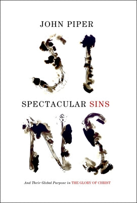 Spectacular Sins (Redesign): And Their Global Purpose in the Glory of Christ by Piper, John