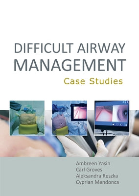 Difficult Airway Management: Case Studies by Yasin, Ambreen