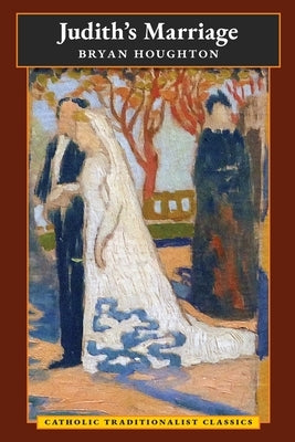 Judith's Marriage (Catholic Traditionalist Classics) by Houghton, Bryan