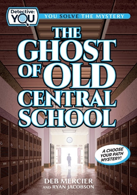 The Ghost of Old Central School: A Choose Your Path Mystery by Mercier, Deb
