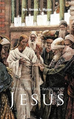Putting on the Character of Jesus by Mgaya, Gerson L.