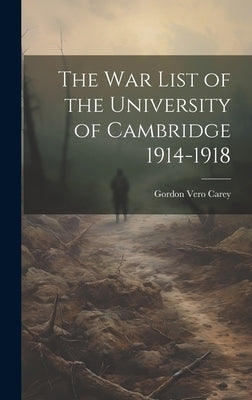 The war List of the University of Cambridge 1914-1918 by Carey, Gordon Vero