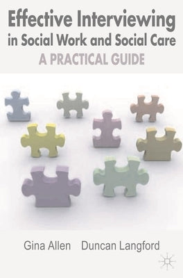 Effective Interviewing in Social Work and Social Care: A Practical Guide by Allen, Gina