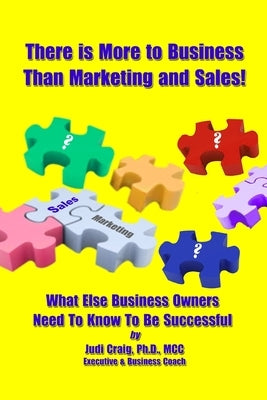 There Is More To Business Than Marketing and Sales!: What Else Business Owners Need To Know To Be Successful by Craig, Judi