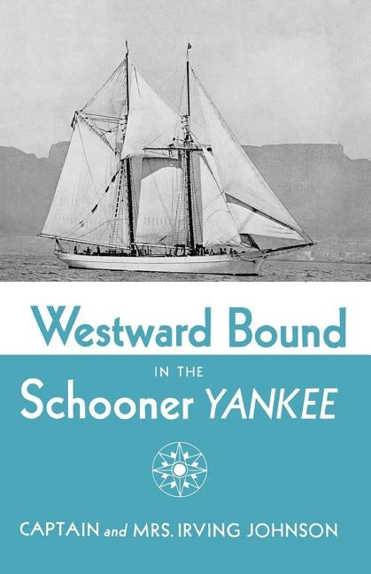 Westward Bound in the Schooner Yankee by Johnson, Irving