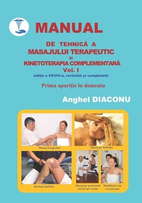 MANUAL DE TEHNICĂ A MASAJULUI TERAPEUTIC ȘI KINETOTERAPIA COMPLEMENTARĂ - volumul 1 editia 28 by Diaconu, Anghel