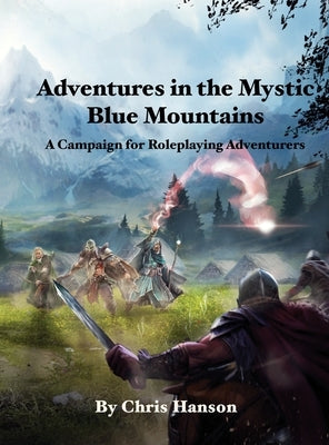 Adventures in the Mystic Blue Mountains and Surrounding Realms: A Campaign for Beginning Roleplaying Adventurers by Hanson, Chris
