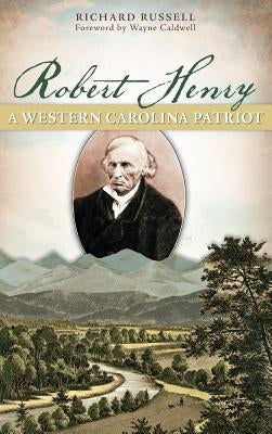 Robert Henry: A Western Carolina Patriot by Russell, Richard