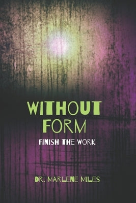 Without Form: Finish the Work by Miles, Marlene