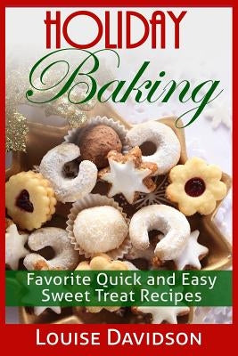 Holiday Baking: Favorite Quick and Easy Sweat Treat Recipes by Davidson, Louise