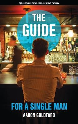 The Guide for a Single Man by Goldfarb, Aaron