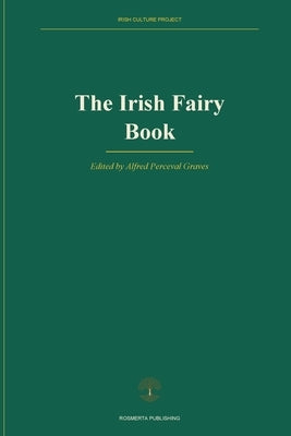 The Irish Fairy Book by Graves, Alfred Perceval