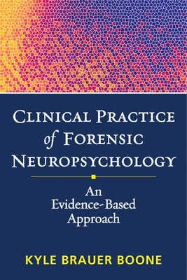 Clinical Practice of Forensic Neuropsychology: An Evidence-Based Approach by Boone, Kyle Brauer