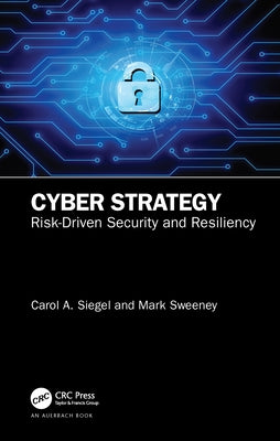 Cyber Strategy: Risk-Driven Security and Resiliency by Siegel, Carol A.