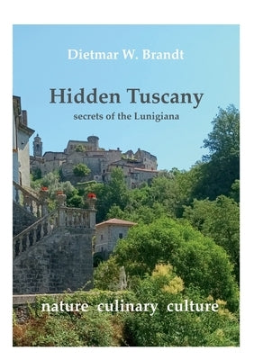 Hidden Tuscany: secrets of the Lunigiana by Brandt, Dietmar W.
