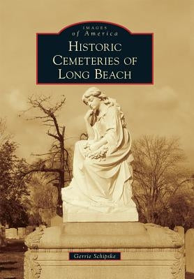 Historic Cemeteries of Long Beach by Schipske, Gerrie