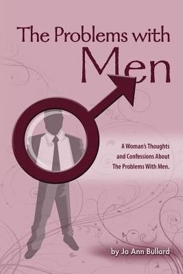 The Problems With Men by Bullard, Jo Ann