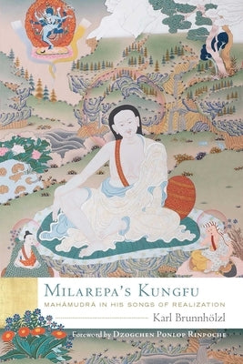 Milarepa's Kungfu: Mahamudra in His Songs of Realization by Brunnhölzl, Karl