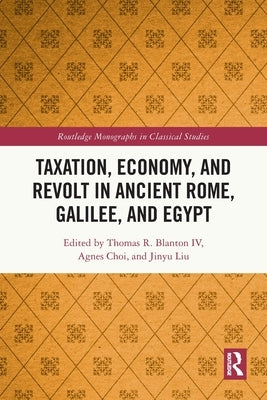 Taxation, Economy, and Revolt in Ancient Rome, Galilee, and Egypt by Blanton IV, Thomas R.