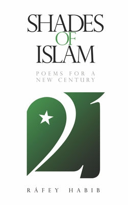 Shades of Islam: Poems for a New Century by Habib, Rafey