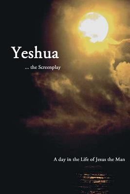 Yeshua ... the Screenplay: A Day in the Life of Jesus the Man by Graves, Kathryn