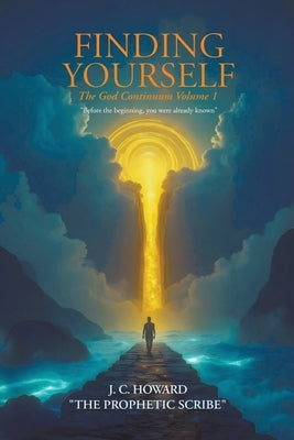 Finding Yourself: The God Continuum Volume 1 by Howard the Prophetic Scribe, J. C.