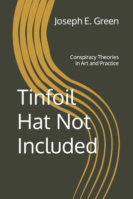 Tinfoil Hat Not Included: Conspiracy Theories in Art and Practice by Harper, Faith
