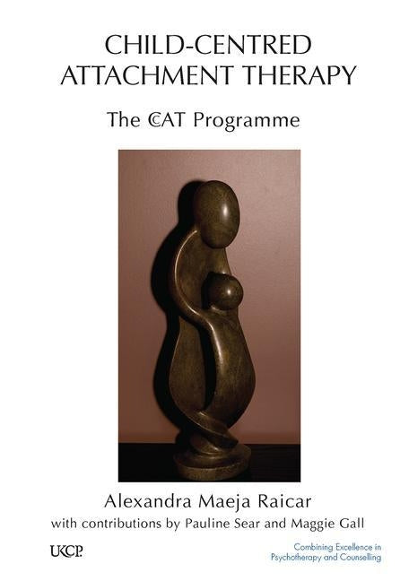 Child-Centred Attachment Therapy: The Ccat Programme by Raicar, Alexandra Maeja