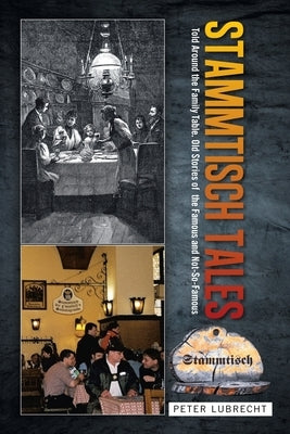 Stammtisch Tales: Told Around the Family Table. Old Stories of the Famous and Not-So-Famous by Lubrecht, Peter