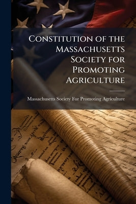 Constitution of the Massachusetts Society for Promoting Agriculture by Massachusetts Society for Promoting Agri