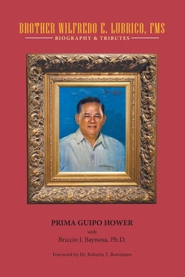 Brother Wilfredo E. Lubrico, Fms: Biography & Tributes by Hower, Prima Guipo